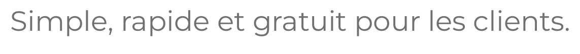 Simple, rapide et gratuit pour les clients.